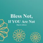 Bless not, if YOU are not