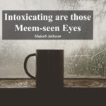 Intoxicating are those Meem-seen Eyes