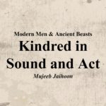 Modern Men and Ancient Beasts: Kindred in Sound and Act