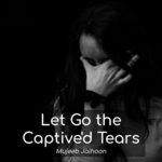 Let Go the Captived Tears